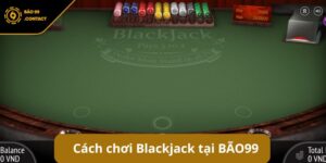Bật mí chiến thuật tăng tỷ lệ thắng với cách chơi blackjack