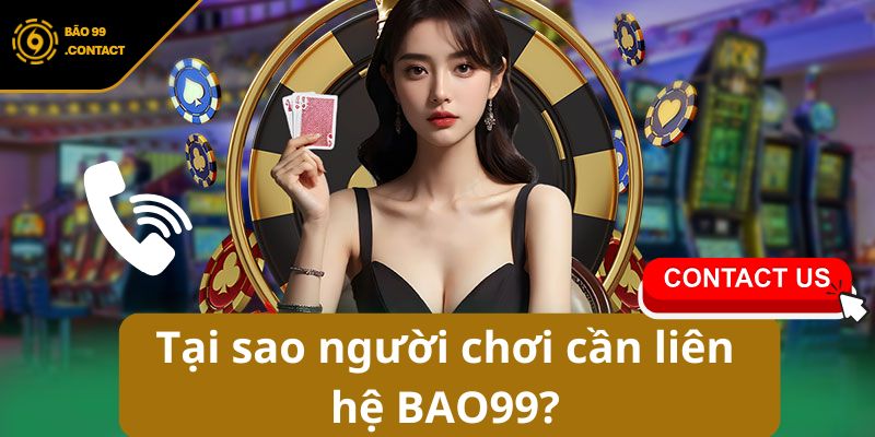 Tại sao người chơi cần liên hệ BAO99?