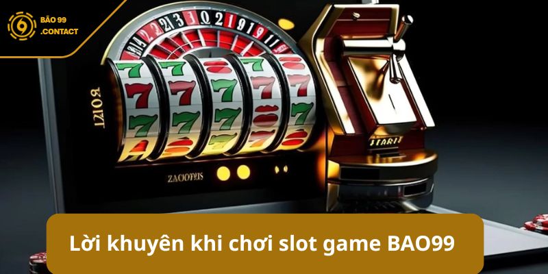 Slot game BAO99 - Sân chơi nổ hũ uy tín, đổi thưởng đỉnh cao 6 Lời khuyên cho anh em khi chơi slot game BAO99