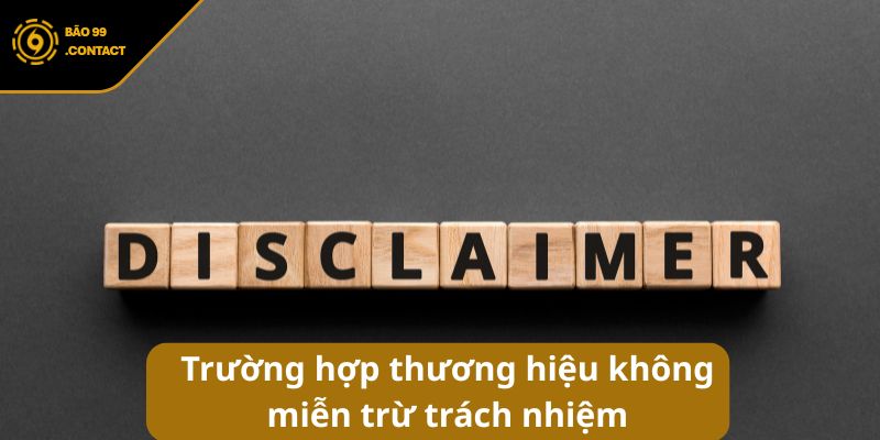 Miễn trừ trách nhiệm BAO99 – Ranh giới rõ ràng cho cược thủ 6 Các trường hợp thương hiệu không miễn trừ trách nhiệm
